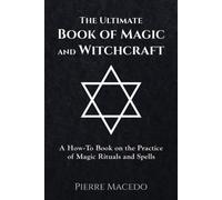 The Ultimate Book of Magic and Witchcraft: A How-To Book on the Practice o...