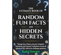 THE ULTIMATE BOOK OF RANDOM FUN FACTS AND HIDDEN SECRETS: Strange laws, History, Secrets, Forgotten inventions and Ancient Civilizations across all spheres of life, with trivia challenge questions