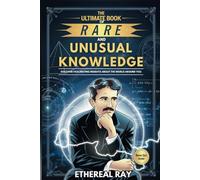 The Ultimate Book of Rare and Unusual Knowledge: Discover Fascinating Insights About the World Around You: Captivating yet Interesting Facts and ... Culture, Animals, and More for Curious Minds!