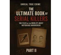 The Ultimate Book of Serial Killers: 180 Files of the World’s Most Notorious Murderers (Part II)