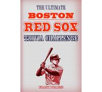 The Ultimate Boston Red Sox Trivia Challenge: Over 600 Fun Facts and Quizzes to Test Your Knowledge of Red Sox History, Legends, and Game-Day Glory