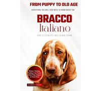 The Ultimate Bracco Italiano Big Guide: Everything You Will Ever Need To Know About The Bracco Italiano Book