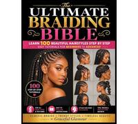The Ultimate Braiding Bible: Learn 100 Beautiful Hairstyles Step by Step - Easy Tutorials for Beginners to Advanced