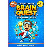 The Ultimate Brain Quest for Smart Boys: 120+ STEM Puzzles, Logic Games, Mazes & Brain Teasers to Boost Problem-Solving, Focus & Confidence for Kids Ages 8-12