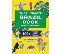 The Ultimate Brazil Book For Kids And Teens: 100+ Fun And Educational Stories, Trivia Quizzes, And Fun Facts About Brazil