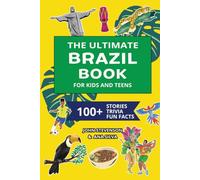The Ultimate Brazil Book For Kids And Teens: 100+ Fun And Educational Stories, Trivia Quizzes, And Fun Facts About Brazil