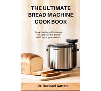 The Ultimate Bread Machine Cookbook: Easy, foolproof recipes for soft, fresh bread with zero guesswork