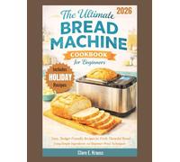 The Ultimate Bread Machine Cookbook for Beginners: Easy, Budget-Friendly Recipes for Fresh, Flavorful Bread Using Simple Ingredients and Beginner-Proof Techniques