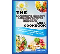 THE ULTIMATE BREAST AUGMENTATION SURGERY DIET COOKBOOK: Easy, Soothing Meals Designed For Post-Operative Wellness And Gentle Healing