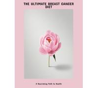 The Ultimate Breast Cancer Diet: A Nourishing Path To Health