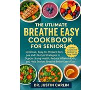 THE ULTIMATE BREATHE EASY COOKBOOK FOR SENIORS: Delicious, Easy-to-Prepare Recipes and Lifestyle Strategies to Support Lung Health, Reduce Inflammation, and Help Seniors Breathe Better Every Day
