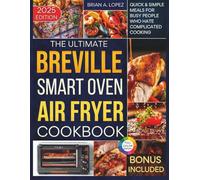 The Ultimate Breville Smart Oven Air Fryer Pro Cookbook: Quick & Simple Meals for Busy People Who Hate Complicated Cooking