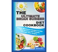 THE ULTIMATE BRIAN SURGERY DIET COOKBOOK: Simple, Wholesome Recipes To Help Ease Recovery And Promote Strength After Surgery