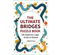 The Ultimate Bridges Puzzle Boo: 100 Hard Bridges Logic Puzzles for Adults and Teens - Advanced Hashi Brain Challenges for Serious Puzzle Lovers