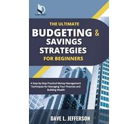 The Ultimate Budgeting and Savings Strategies for Beginners: A Step-by-Step Practical Money Management Techniques for Managing Your Finances and Building Wealth