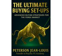 THE ULTIMATE BUYING SET-UPS: Advanced Buying Strategies for the Forex Market