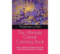 The Ultimate Camel Coloring Book: Relax, Unwind, and Explore Stunning Camel-Themed Designs for All Ages