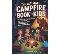 The Ultimate Campfire Book for Kids: A Summer Camp Activity Book with 250+ Wild Facts, Would You Rather Questions, Story Games, Jokes, Riddles, and More for Ages 8-12