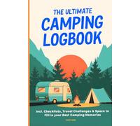 The Ultimate Camping Logbook incl. Checklists, Travel Challenges & Space for the Best Camping Memories: Diary for Unique, Unforgettable Adventures on your Trip with Camper/Caravan/Motorhome