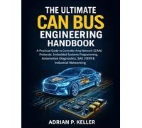 The Ultimate CAN Bus Engineering Handbook: A Practical Guide to Controller Area Network (CAN) Protocols, Embedded Systems Programming, Automotive Diagnostics, SAE J1939 & Industrial Networking