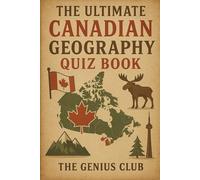 The Ultimate Canadian Geography Quiz Book: Over 730 Quiz Questions For Curious Canadian Geography Lovers - The Perfect Gift For Kids And Adults
