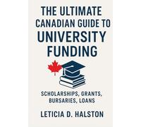 The Ultimate Canadian Guide to University Funding: Scholarships, Grants, Bursaries, and Student Loans for Every Field, Region, and Background