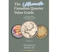 The Ultimate Canadian Quarter Value Guide: A Collector’s Guide to Values, Varieties, and Errors from 1870 to Present
