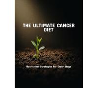 The Ultimate Cancer Diet: Nutritional Strategies For Every Stage