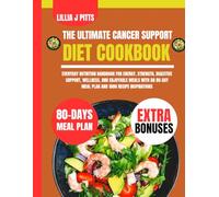 The Ultimate Cancer Support Diet Cookbook: Everyday Nutrition Handbook for Energy, Strength, Digestive Support, Wellness, and Enjoyable Meals with an 80-Day Meal Plan and 1000 Recipe Inspirations