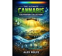 The Ultimate Cannabis Cultivation Collection: The Complete Guide to Advanced Cannabis Cultivation, Hydroponics, Breeding, Terpene Enhancement, and Organic Soil Systems