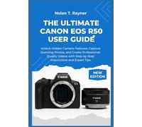 The Ultimate Canon EOS R50 User Guide: Unlock Hidden Camera Features, Capture Stunning Photos, and Create Professional-Quality Videos with Step-by-Step Instructions and Expert Tips