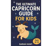 The Ultimate Capricorn Guide for Kids: A Fun and Inspiring Zodiac Chapter Book for Kids Ages 8-12