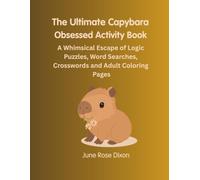 The Ultimate Capybara Obsessed Activity Book: A Whimsical Escape of Logic Puzzles, Word Searches, Crosswords and Adult Coloring Pages