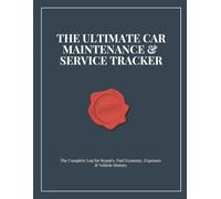 The Ultimate Car Maintenance & Service Tracker: The Complete Log for Repairs, Fuel Economy, Expenses & Vehicle History