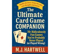 The Ultimate Card Game Companion: 70+ Ridiculously Fun Games You've Probably Never Played (or Played Wrong)