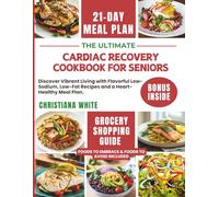 THE ULTIMATE CARDIAC RECOVERY COOKBOOK FOR SENIORS: Discover Vibrant Living with Flavorful Low-Sodium, Low-Fat Recipes and a Heart-Healthy Meal Plan.