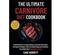 The Ultimate Carnivore Diet Cookbook: Flexible Meal Plans in Varying Durations, Easy Protein-Rich Recipes, and Expert Strategies to Burn Fat, Boost Energy, and Transform Your Health with a Meat-Based