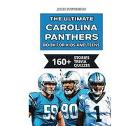 The Ultimate Carolina Panthers Book For Kids And Teens: 160+ Fun, Surprising, And Educational Stories And Trivia Quizzes About Players And History