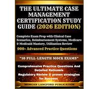 The Ultimate Case Management Certification Study Guide (2026 Edition): Complete Exam Prep with Clinical Case Scenarios, Reimbursement Systems, Medicare & Medicaid Mastery, Utilization Review