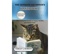 THE ULTIMATE CAT OWNER’S HANDBOOK: "Your Complete Guide to Happy, Healthy, and Playful Cats"