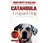 The Ultimate Catahoula Leopard Dog Big Guide: Everything You Will Ever Need To Know About The Catahoula Leopard Dog Book