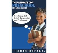 THE ULTIMATE CDA PRESCHOOL EDUCATOR'S GUIDE: Developing Self Belief, Compassion and Proficiency