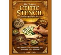 The Ultimate Celtic Stencil Design Handbook: The Complete Guide to Perfecting Celtic Stencils for Every Skill Level