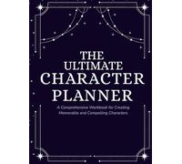 The Ultimate Character Planner: A Comprehensive Workbook for Creating Memorable and Compelling Characters (Character Development, Writing Journal, Author Resource, Worldbuilding, Story Planning)