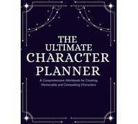 The Ultimate Character Planner: A Comprehensive Workbook for Creating Memorable and Compelling Characters (Character Development, Writing Journal, Author Resource, Worldbuilding, Story Planning)