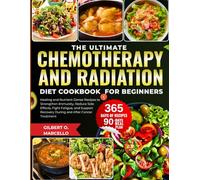 THE ULTIMATE CHEMOTHERAPY AND RADIATION DIET COOKBOOK FOR BEGINNERS: Healing and Nutrient-Dense Recipes to Strengthen Immunity, Reduce Side Effects, ... Recovery During and After Cancer Treatment