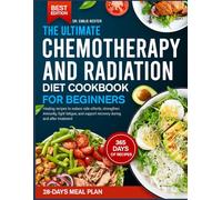THE ULTIMATE CHEMOTHERAPY AND RADIATION DIET COOKBOOK FOR BEGINNERS: Healing recipes to reduce side effects, strengthen immunity, fight fatigue, and support recovery during and after treatment