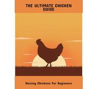 The Ultimate Chicken Guide: Raising Chickens For Beginners