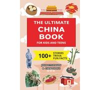 The Ultimate China Book For Kids And Teens: 100+ Fun And Educational Stories, Trivia Quizzes, And Fun Facts About China
