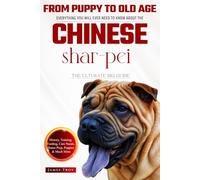 The Ultimate Chinese Shar-pei Owners Guide: Everything You Will Ever Need To Know About The Chinese Shar-pei
